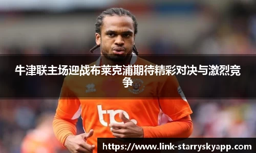 牛津联主场迎战布莱克浦期待精彩对决与激烈竞争