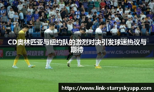 CD奥林匹亚与纽约队的激烈对决引发球迷热议与期待