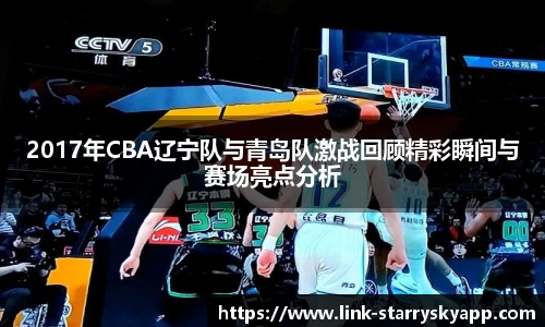 2017年CBA辽宁队与青岛队激战回顾精彩瞬间与赛场亮点分析
