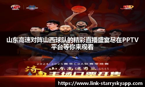 山东高速对阵山西球队的精彩直播盛宴尽在PPTV平台等你来观看